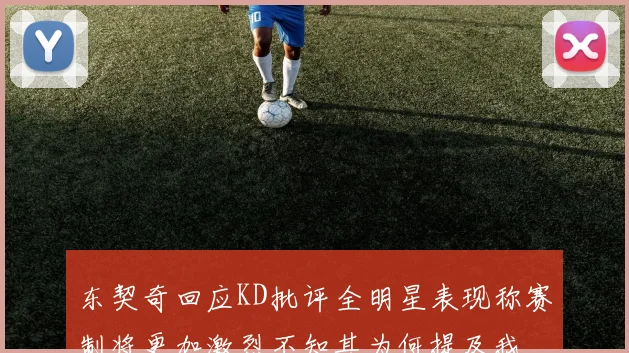 东契奇回应KD批评全明星表现称赛制将更加激烈不知其为何提及我