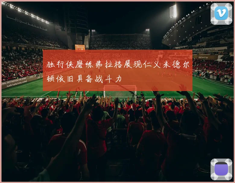 独行侠磨练弗拉格展现仁义米德尔顿依旧具备战斗力
