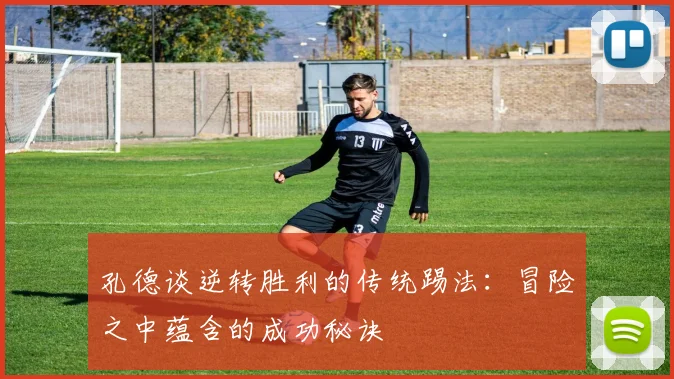 孔德谈逆转胜利的传统踢法：冒险之中蕴含的成功秘诀