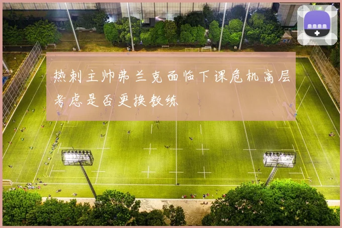 热刺主帅弗兰克面临下课危机高层考虑是否更换教练