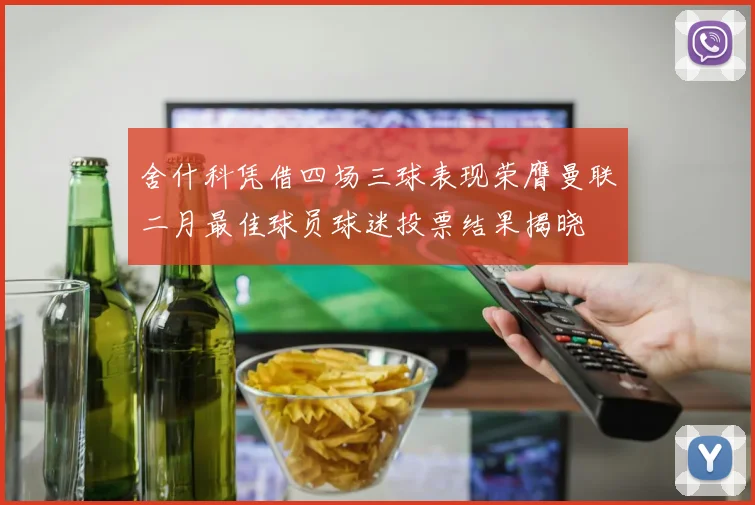 舍什科凭借四场三球表现荣膺曼联二月最佳球员球迷投票结果揭晓